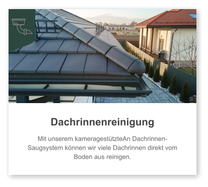 Dachrinnenreinigung  Mit unserem kameragestützteAn Dachrinnen-Saugsystem können wir viele Dachrinnen direkt vom Boden aus reinigen.