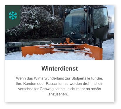 Winterdienst  Wenn das Winterwunderland zur Stolperfalle für Sie, Ihre Kunden oder Passanten zu werden droht, ist ein verschneiter Gehweg schnell nicht mehr so schön anzusehen…